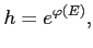 $\displaystyle h = e^{\varphi(E)},$
