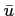 $ \bar{u}$