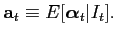 $\displaystyle \textbf{a}_{t}\equiv E[\boldsymbol{\alpha}_{t}\vert I_{t}].$