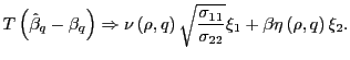 $\displaystyle T\left( \hat{\beta}_{q}-\beta_{q}\right) \Rightarrow\nu\left( \rho,q\right) \sqrt{\frac{\sigma_{11}}{\sigma_{22}}}\xi_{1}+\beta\eta\left( \rho,q\right) \xi_{2}.$