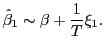 $\displaystyle \hat{\beta}_{1}\sim\beta+\frac{1}{T}\xi_{1}.$