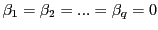 $ \beta_{1}=\beta_{2}=...=\beta_{q}=0$