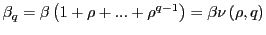 $ \beta_{q}=\beta\left( 1+\rho+...+\rho^{q-1}\right) =\beta\nu\left( \rho,q\right) $