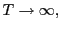 $ T\rightarrow\infty,$