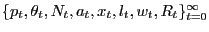 $ \{p_{t}, \theta_{t}, N_{t}, a_{t}, x_{t}, l_{t}, w_{t}, R_{t}\}_{t=0} ^{\infty}$
