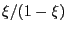 $ \xi/(1-\xi)$