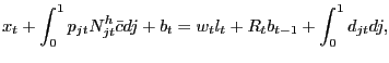 $\displaystyle x_{t} + \int_{0}^{1} p_{jt} N^{h}_{jt} \bar{c} dj + b_{t} = w_{t} l_{t} + R_{t} b_{t-1} + \int_{0}^{1} d_{jt} dj,$