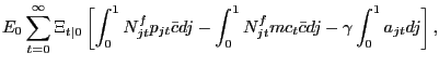 $\displaystyle E_{0} \sum_{t=0}^{\infty} \Xi_{t\vert}\left[ \int_{0}^{1} N^{f}_{jt} p_{jt} \bar{c} dj - \int_{0}^{1} N^{f}_{jt} mc_{t} \bar{c} dj - \gamma\int_{0}^{1} a_{jt} dj \right] ,$