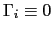 $ \Gamma_{i}\equiv0$