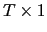 $ T\times1$