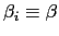$ \beta_{i}\equiv\beta$