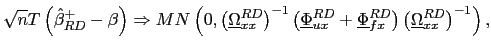 $\displaystyle \sqrt{n}T\left( \hat{\beta}_{RD}^{+}-\beta\right) \Rightarrow MN\left( 0,\left( \underline{\Omega}_{xx}^{RD}\right) ^{-1}\left( \underline{\Phi }_{ux}^{RD}+\underline{\Phi}_{fx}^{RD}\right) \left( \underline{\Omega} _{xx}^{RD}\right) ^{-1}\right) ,$