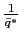 $ \frac{1}{\bar{q}^{\ast}}$
