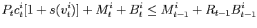 $\displaystyle P_{t}c_{t}^{i}[1+s(v_{t}^{i})]+M_{t}^{i}+B_{t}^{i}\leq M_{t-1}^{i} +R_{t-1}B_{t-1}^{i}$