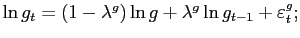 $\displaystyle \ln g_{t}=(1-\lambda^{g})\ln g+\lambda^{g}\ln g_{t-1}+\varepsilon_{t} ^{g};$