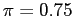 $ \pi=0.75$