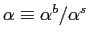 $ \alpha\equiv\alpha^{b}/\alpha^{s}$