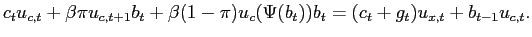 $\displaystyle c_{t}u_{c,t}+\beta\pi u_{c,t+1}b_{t}+\beta(1-\pi)u_{c}(\Psi(b_{t} ))b_{t}=(c_{t}+g_{t})u_{x,t}+b_{t-1}u_{c,t} .$