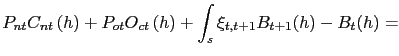 $\displaystyle P_{nt}C_{nt}\left( h\right) + P_{ot}O_{ct}\left( h\right) + \int_{s} \xi_{t,t+1}B_{t+1}(h) - B_{t}(h) =$