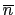 $ \overline{n}$