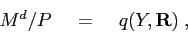 \begin{displaymath}\begin{array}[b]{lll} M^{d}/P & \;\;= & \;\;q(Y,\mathbf{R})\;, \end{array}\end{displaymath}