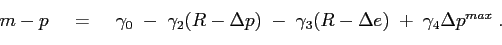 \begin{displaymath}\begin{array}[b]{lll} m-p & \;\;= & \;\;\gamma_{0}\;-\;\gamma_{2}(R-\Delta p)\;-\;\gamma _{3}(R-\Delta e)\;+\;\gamma_{4}\Delta p^{max}\;. \end{array}\end{displaymath}
