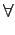 $\displaystyle \forall$