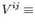 $\displaystyle V^{ij} \equiv$