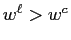 $ w^{\ell}>w^{c}$