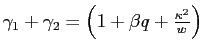 $ \gamma_{1}+\gamma_{2}=\left( 1+\beta q+\frac{\kappa^{2}}{w}\right) $