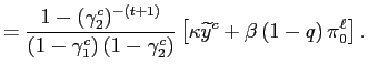 $\displaystyle =\frac{1-(\gamma_{2}^{c})^{-(t+1)}}{\left( 1-\gamma_{1} ^{c}\right) \left( 1-\gamma_{2}^{c}\right) }\left[ \kappa\widetilde{y} ^{c}+\beta\left( 1-q\right) \pi_{0}^{\ell}\right] .$