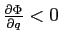 $ \frac{\partial\Phi}{\partial q}<0$