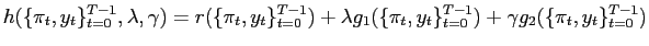$\displaystyle h(\{\pi_{t},y_{t}\}_{t=0}^{T-1},\lambda,\gamma)=r(\{\pi_{t},y_{t} \}_{t=0}^{T-1})+\lambda g_{1}(\{\pi_{t},y_{t}\}_{t=0}^{T-1})+\gamma g_{2}(\{\pi_{t},y_{t}\}_{t=0}^{T-1}) $