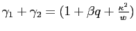 $ \gamma_{1}+\gamma_{2}=(1+\beta q+\frac{\kappa^{2}} {w})$
