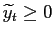 $ \widetilde{y}_{t}\geq0$