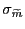 $ \sigma_{\widetilde{m}}$