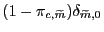 $ (1 - \pi_{c,\widetilde{m}})\delta_{\widetilde{m},0}$