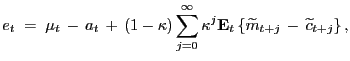 $\displaystyle e_{t} \; = \; \mu_{t} \, - \, a_{t} \, + \, (1 - \kappa) \sum_{j=0}^{\infty} \kappa^{j} \mathbf{E}_{t} \left\{ \widetilde{m}_{t+j} \, - \, \widetilde {c}_{t+j} \right\} ,$