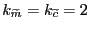 $ k_{\widetilde{m}} = k_{\widetilde{c}} = 2$