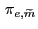 $ \, \pi_{e,\widetilde{m}}$