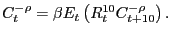 $\displaystyle C_{t}^{-\rho} =\beta E_{t} \left( {R_{t}^{10} C_{t+10}^{-\rho} } \right) . $