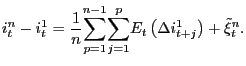$\displaystyle i_{t}^{n}-i_{t}^{1}=\frac{1}{n}\underset{p=1}{\overset{n-1}{\sum}} \underset{j=1}{\overset{p}{\sum}}E_{t}\left( \Delta i_{t+j}^{1}\right) +\tilde{\xi}_{t}^{n}.$