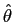 $ \hat{ \theta}$