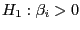 $ H_{1} :\beta_{i} >0$