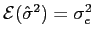 $ \mathcal{E}(\hat{\sigma}^{2} )=\sigma_{e}^{2}$