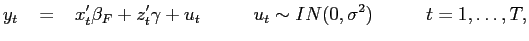 $\displaystyle y_{t}\;\;\;=\;\;\;x_{t}^{\prime}\beta_{F}+z_{t}^{\prime}\gamma+u_{t} \;\;\;\;\;\;\;\;\;\;u_{t}\sim IN(0,\sigma^{2})\;\;\;\;\;\;\;\;\;\;t=1,\ldots ,T,$