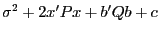 $\displaystyle \sigma^{2} + 2\mbs{x}^{\prime}\mbs{P}\mbs{x} + \mbs{b}^{\prime}\mbs{Q}\mbs{b} + c $