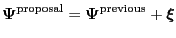 $\displaystyle \boldsymbol{\Psi}^{\text{proposal}} = \boldsymbol{\Psi}^{\text{previous}} + \boldsymbol{\xi} $
