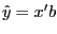 $ \hat{y}=\mbs{x}^{\prime}\mbs{b}$