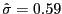 $ \hat{\sigma}=0.59$
